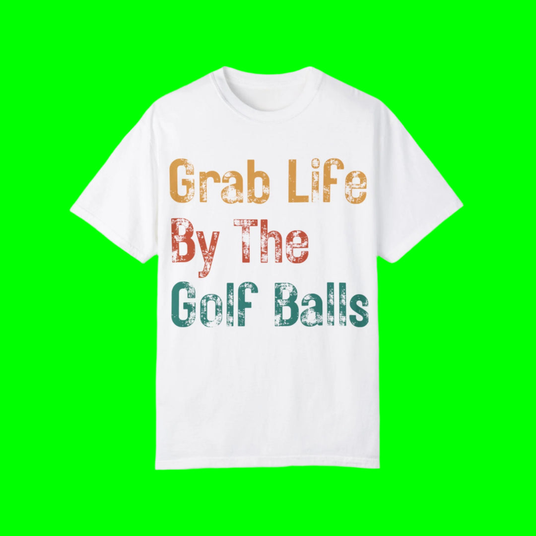 "Grab Life By The Golf Balls" -  Garment-Dyed T-Shirt