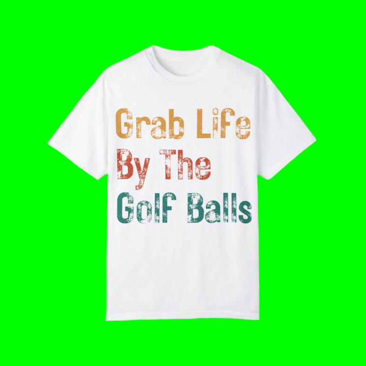 "Grab Life By The Golf Balls" -  Garment-Dyed T-Shirt