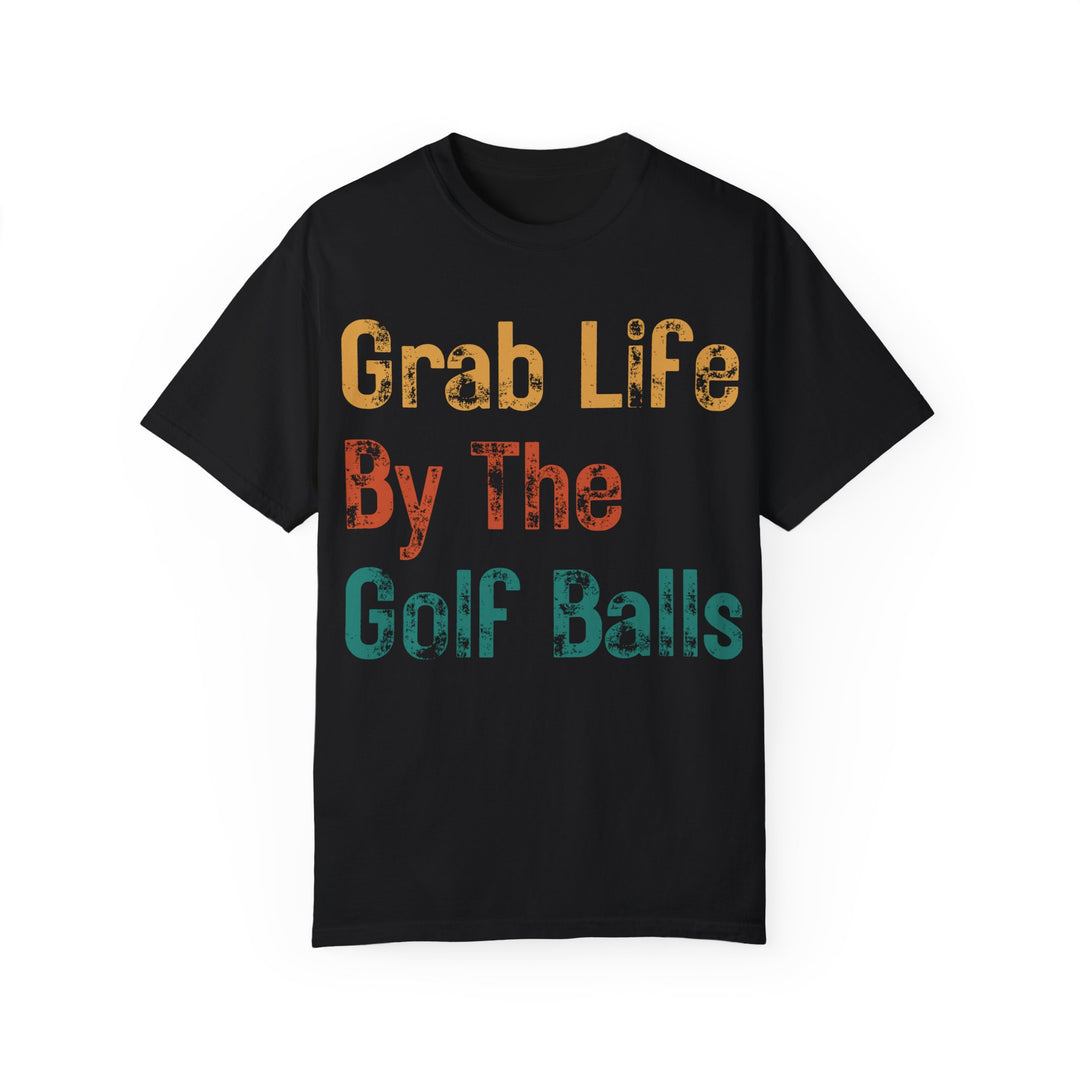 "Grab Life By The Golf Balls" -  Garment-Dyed T-Shirt