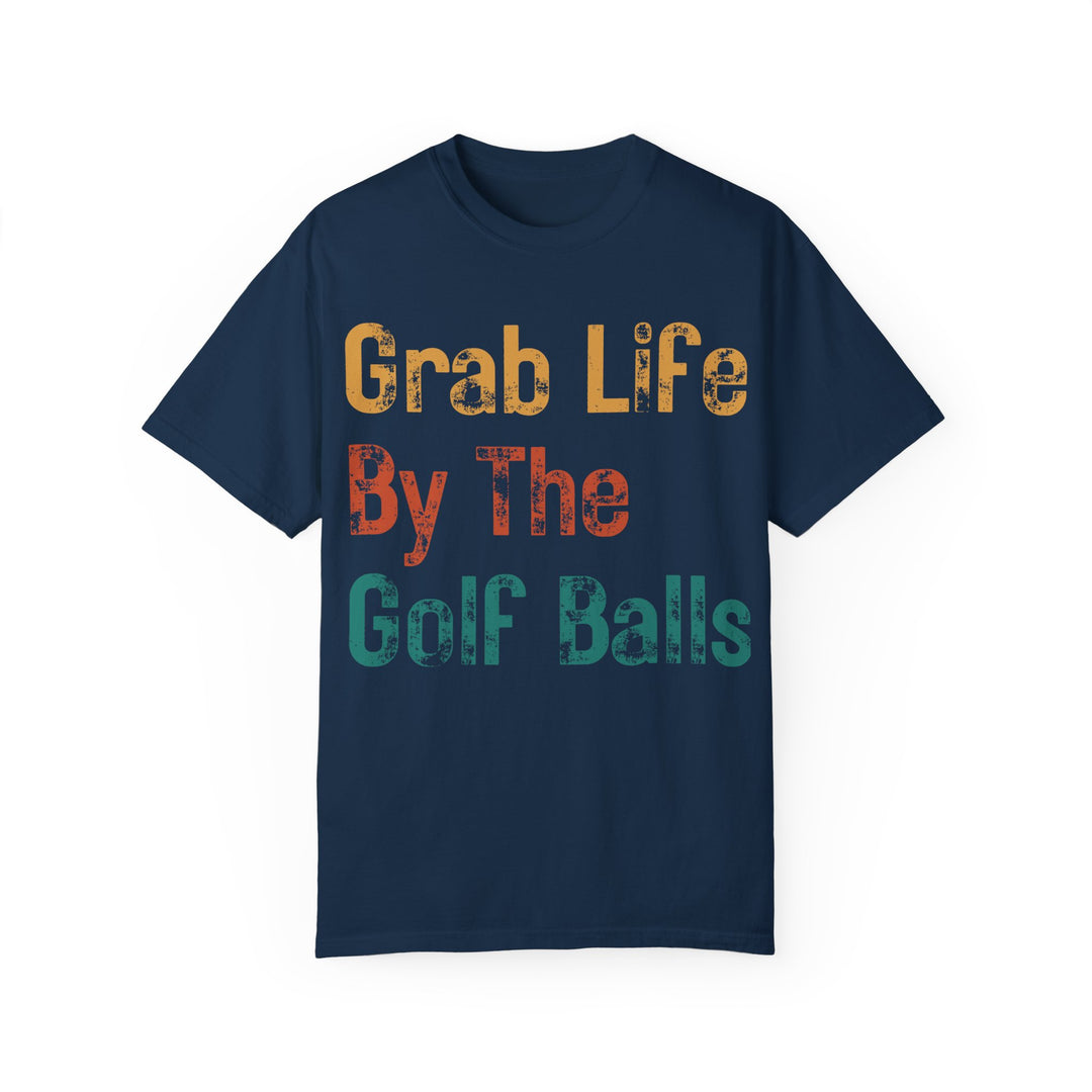 "Grab Life By The Golf Balls" -  Garment-Dyed T-Shirt