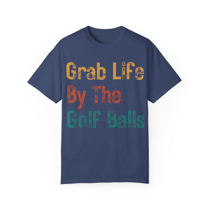 "Grab Life By The Golf Balls" -  Garment-Dyed T-Shirt