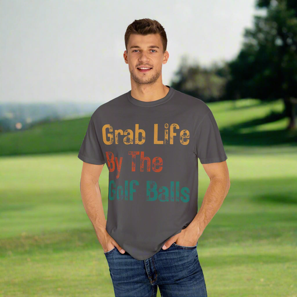 "Grab Life By The Golf Balls" -  Garment-Dyed T-Shirt