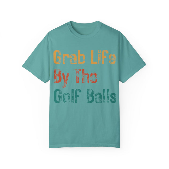 "Grab Life By The Golf Balls" -  Garment-Dyed T-Shirt